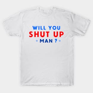 WILL YOU SHUT UP MAN? T-Shirt